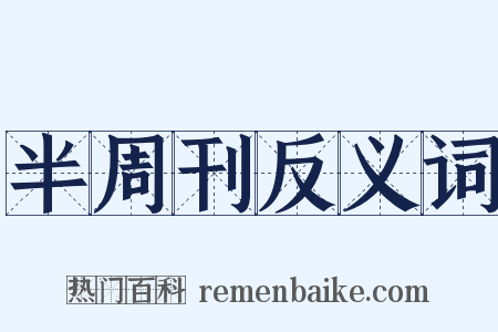 半周刊反义词是什么意思的图片